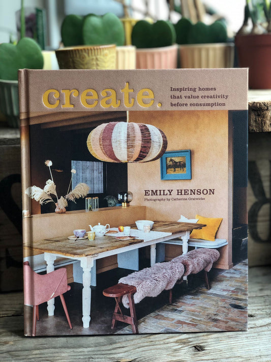 Create: Inspiring Homes That Value Creativity Before Consumption by Emily Henson