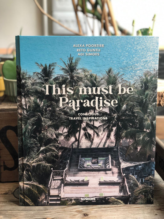 This Must be Paradise: Conscious Travel Inspirations: Thoughtful Travel Around the World